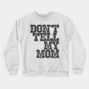 Dont tell my mom Crewneck Sweatshirt